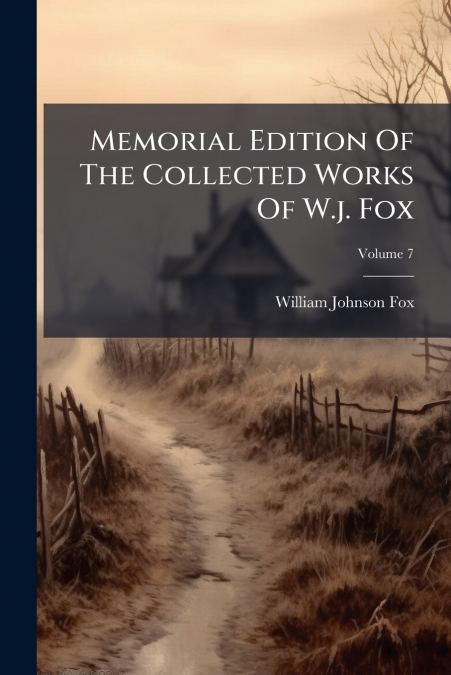 Memorial Edition Of The Collected Works Of W.j. Fox; Volume 7