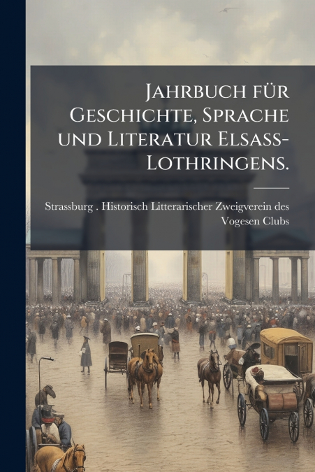 Jahrbuch für Geschichte, Sprache und Literatur Elsass-Lothringens.