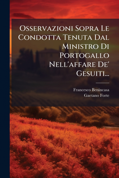 Osservazioni Sopra Le Condotta Tenuta Dal Ministro Di Portogallo Nell’affare De’ Gesuiti...