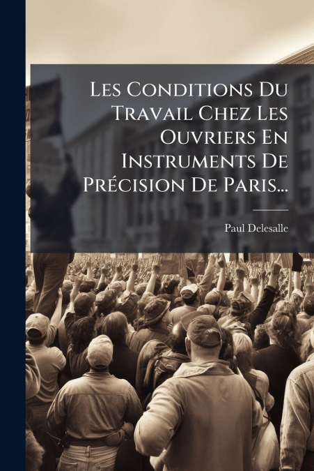 Les Conditions Du Travail Chez Les Ouvriers En Instruments De Précision De Paris...