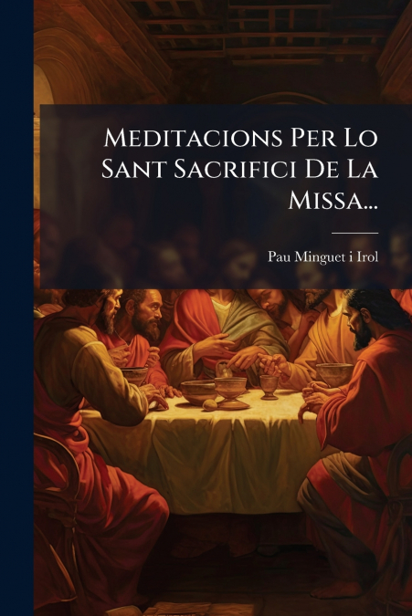Meditacions Per Lo Sant Sacrifici De La Missa...
