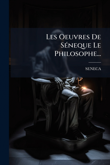 Les Oeuvres De Séneque Le Philosophe...