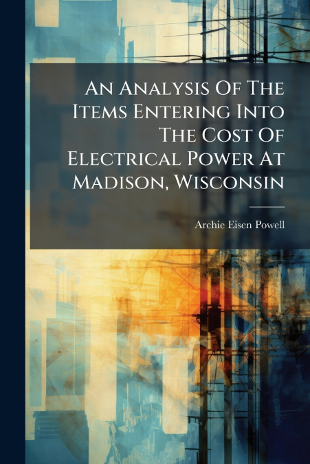 An Analysis Of The Items Entering Into The Cost Of Electrical Power At Madison, Wisconsin