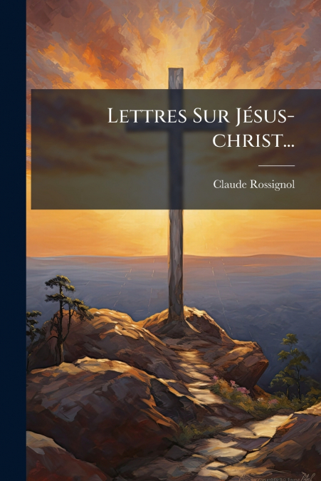 Lettres Sur Jésus-christ...