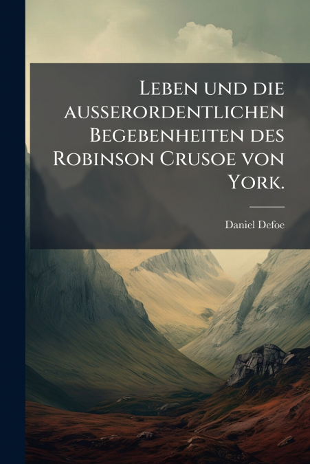 Leben und die ausserordentlichen Begebenheiten des Robinson Crusoe von York.