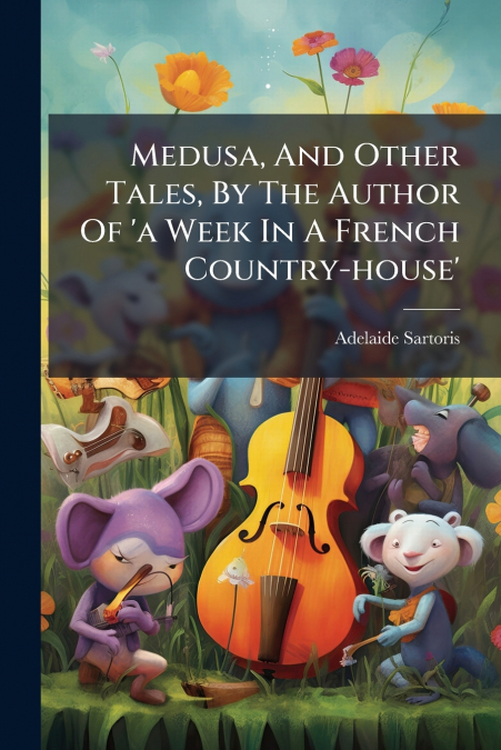 Medusa, And Other Tales, By The Author Of ’a Week In A French Country-house’