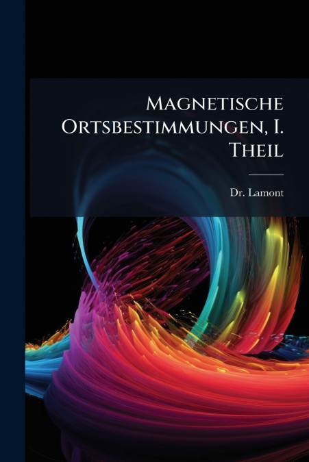 Magnetische Ortsbestimmungen, I. Theil