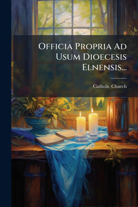 Officia Propria Ad Usum Dioecesis Elnensis...