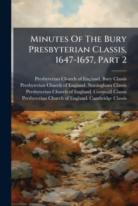 Minutes Of The Bury Presbyterian Classis, 1647-1657, Part 2