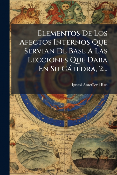 Elementos De Los Afectos Internos Que Servian De Base A Las Lecciones Que Daba En Su Cátedra, 2...