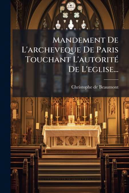 Mandement De L’archeveque De Paris Touchant L’autorité De L’eglise...
