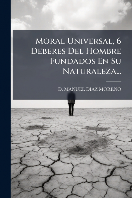 Moral Universal, 6 Deberes Del Hombre Fundados En Su Naturaleza...