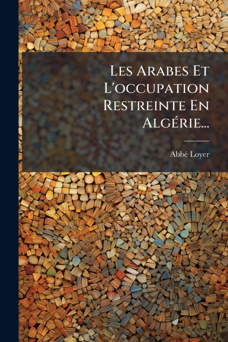 Les Arabes Et L’occupation Restreinte En Algérie...