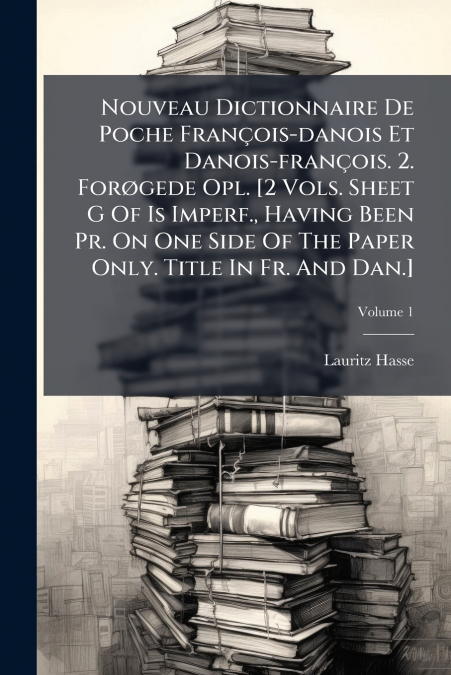 Nouveau Dictionnaire De Poche François-danois Et Danois-françois. 2. Forøgede Opl. [2 Vols. Sheet G Of Is Imperf., Having Been Pr. On One Side Of The Paper Only. Title In Fr. And Dan.]; Volume 1