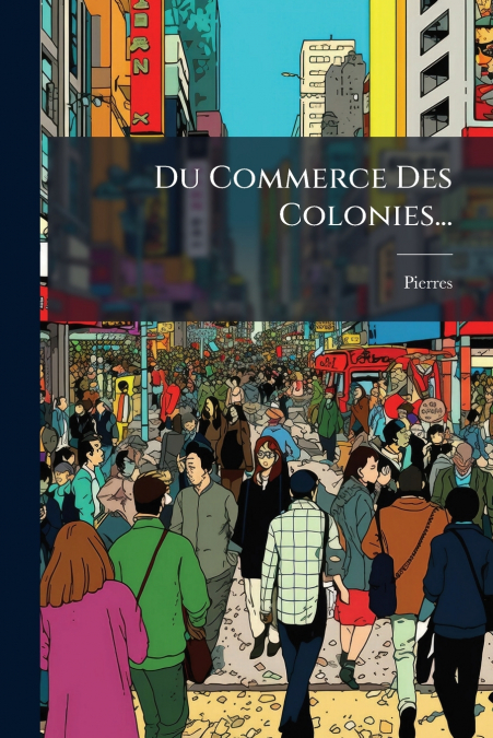 Du Commerce Des Colonies...
