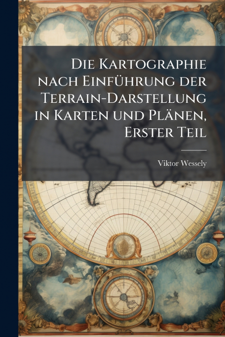 Die Kartographie nach Einführung der Terrain-Darstellung in Karten und Plänen, Erster Teil