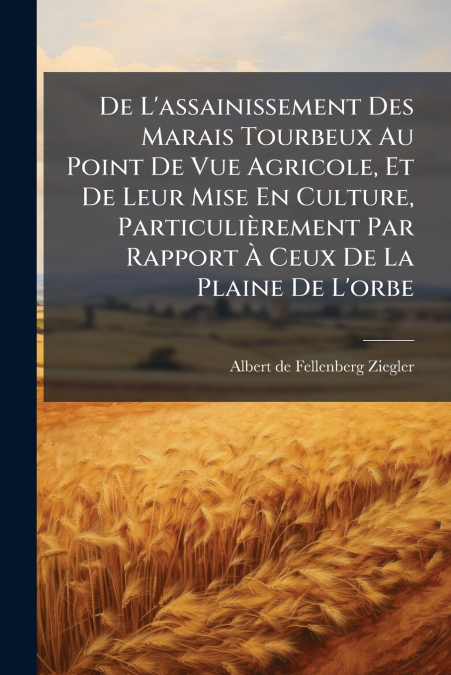 De L’assainissement Des Marais Tourbeux Au Point De Vue Agricole, Et De Leur Mise En Culture, Particulièrement Par Rapport À Ceux De La Plaine De L’orbe