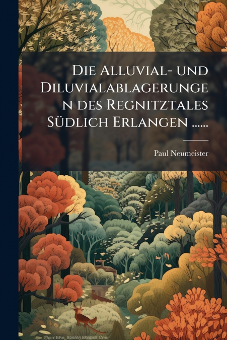 Die Alluvial- und Diluvialablagerungen des Regnitztales Südlich Erlangen ......