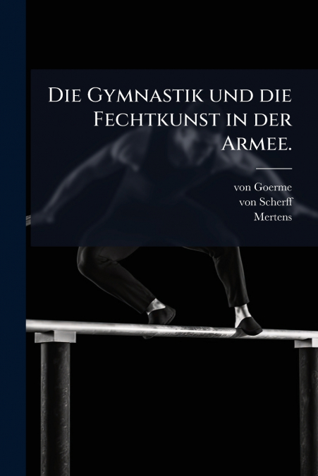 Die Gymnastik und die Fechtkunst in der Armee.