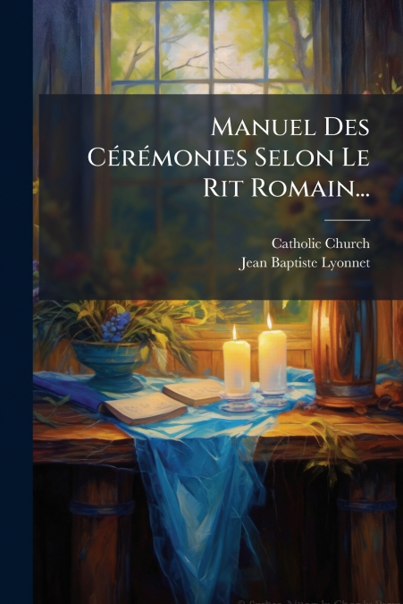 Manuel Des Cérémonies Selon Le Rit Romain...