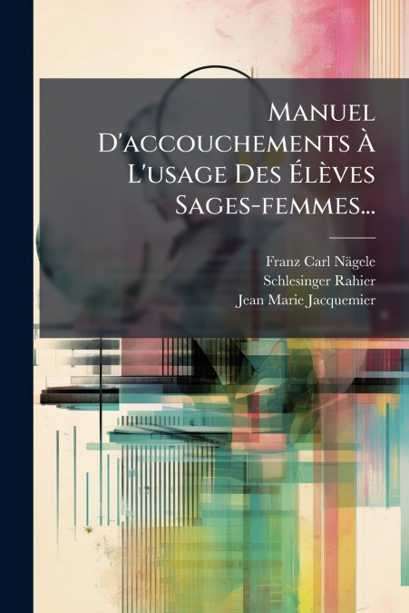 Manuel D’accouchements À L’usage Des Élèves Sages-femmes...