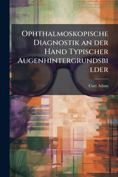 Ophthalmoskopische Diagnostik an der Hand Typischer Augenhintergrundsbilder