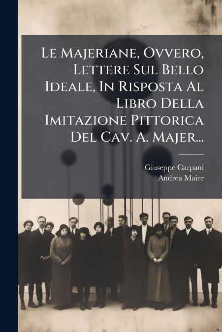 Le Majeriane, Ovvero, Lettere Sul Bello Ideale, In Risposta Al Libro Della Imitazione Pittorica Del Cav. A. Majer...