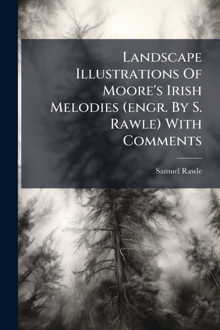 Landscape Illustrations Of Moore’s Irish Melodies (engr. By S. Rawle) With Comments