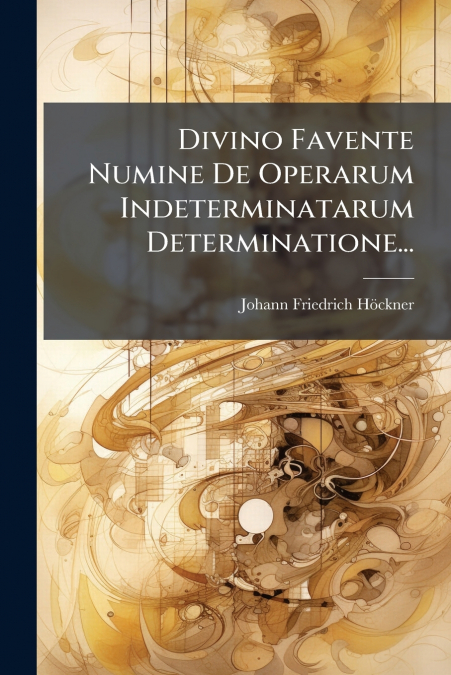 Divino Favente Numine De Operarum Indeterminatarum Determinatione...