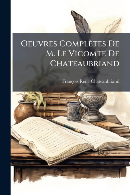 Oeuvres Complètes De M. Le Vicomte De Chateaubriand