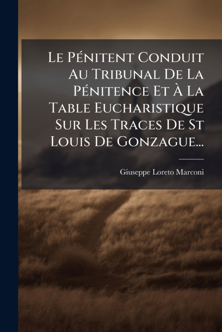 Le Pénitent Conduit Au Tribunal De La Pénitence Et À La Table Eucharistique Sur Les Traces De St Louis De Gonzague...
