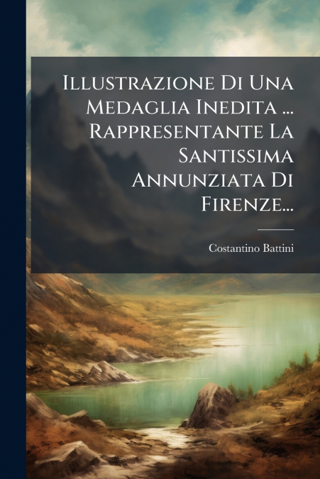 Illustrazione Di Una Medaglia Inedita ... Rappresentante La Santissima Annunziata Di Firenze...