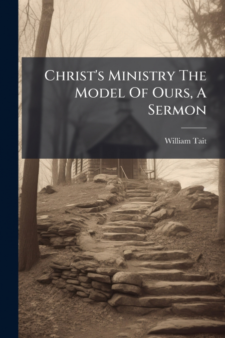 Christ’s Ministry The Model Of Ours, A Sermon