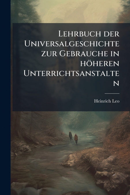 Lehrbuch der Universalgeschichte zur Gebrauche in höheren Unterrichtsanstalten