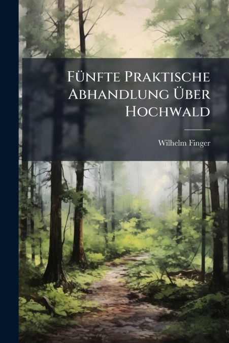 Fünfte Praktische Abhandlung Über Hochwald