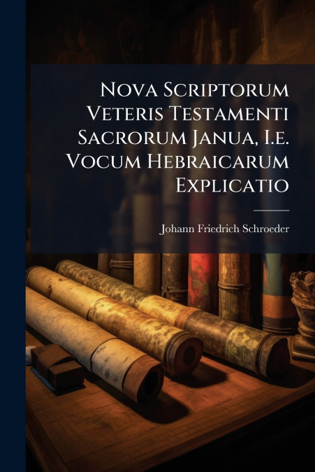 Nova Scriptorum Veteris Testamenti Sacrorum Janua, I.e. Vocum Hebraicarum Explicatio