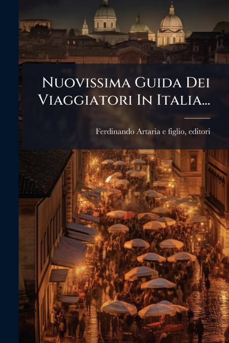 Nuovissima Guida Dei Viaggiatori In Italia...