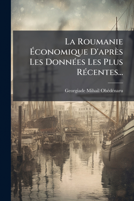 La Roumanie Économique D’après Les Données Les Plus Récentes...