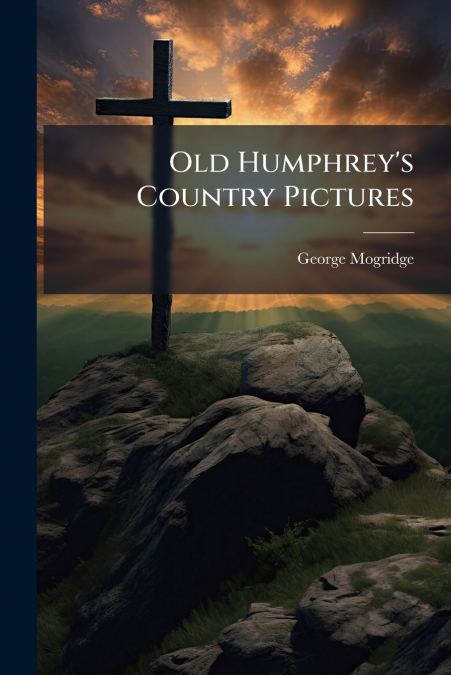 Old Humphrey’s Country Pictures