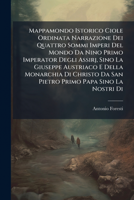 Mappamondo Istorico Ciole Ordinata Narrazione Dei Quattro Sommi Imperi Del Mondo Da Nino Primo Imperator Degli Assirj, Sino La Giuseppe Austriaco E Della Monarchia Di Christo Da San Pietro Primo Papa 