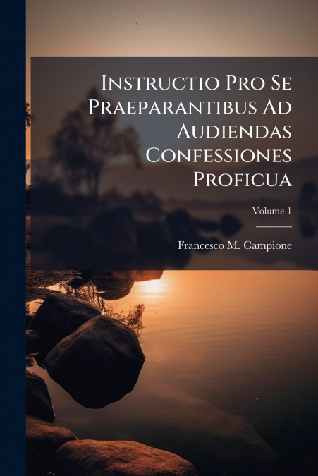 Instructio Pro Se Praeparantibus Ad Audiendas Confessiones Proficua