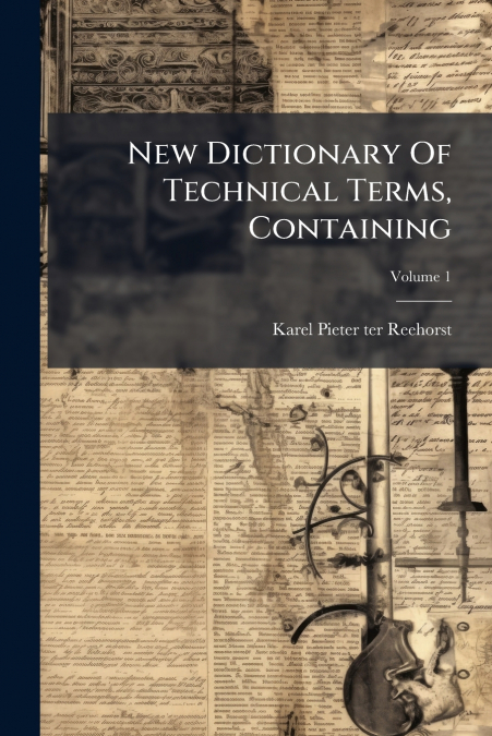 New Dictionary Of Technical Terms, Containing