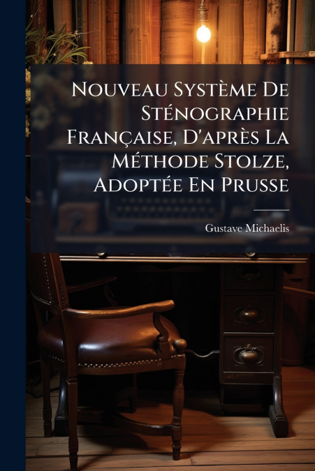 Nouveau Système De Sténographie Française, D’après La Méthode Stolze, Adoptée En Prusse