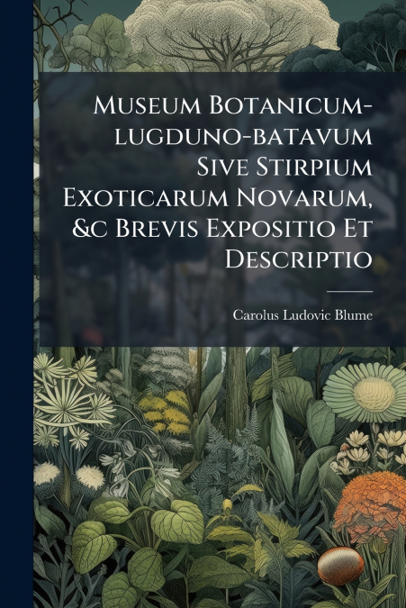 Museum Botanicum-lugduno-batavum Sive Stirpium Exoticarum Novarum, &c Brevis Expositio Et Descriptio