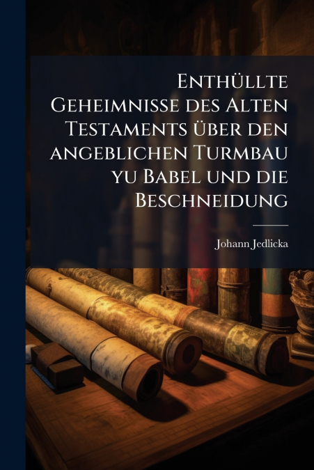 Enthüllte Geheimnisse des Alten Testaments über den angeblichen Turmbau yu Babel und die Beschneidung