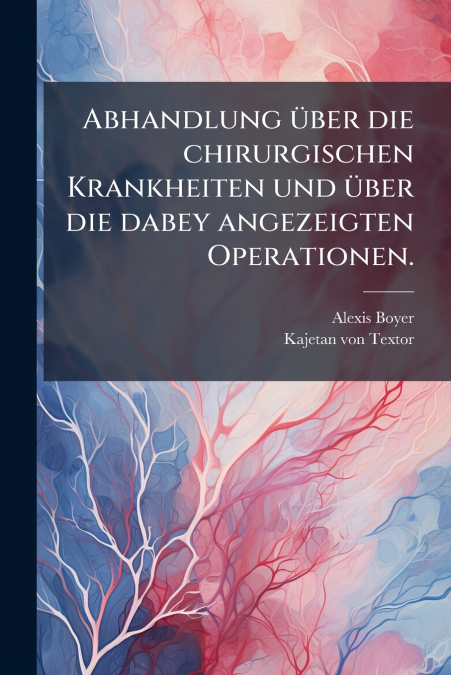 Abhandlung über die chirurgischen Krankheiten und über die dabey angezeigten Operationen.