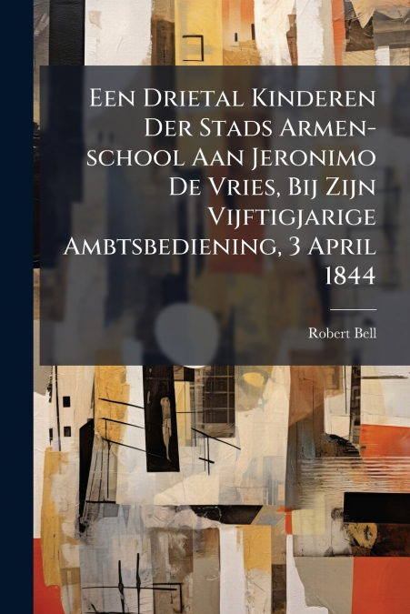 Een Drietal Kinderen Der Stads Armen-school Aan Jeronimo De Vries, Bij Zijn Vijftigjarige Ambtsbediening, 3 April 1844