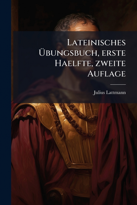 Lateinisches Übungsbuch, erste Haelfte, zweite Auflage