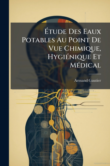 Étude Des Eaux Potables Au Point De Vue Chimique, Hygiénique Et Médical
