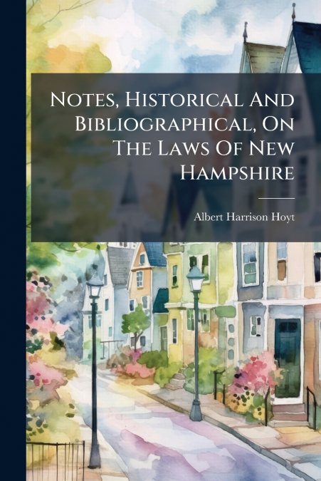 Notes, Historical And Bibliographical, On The Laws Of New Hampshire
